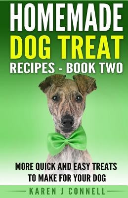 Homemade Dog Treat Recipes - Book Two: More Quick and Easy Treats to Make for Your Dog by Connell, Karen J.