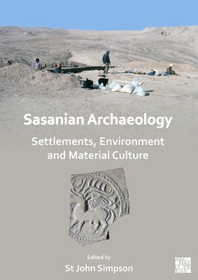 Sasanian Archaeology: Settlements, Environment and Material Culture by Simpson, St John