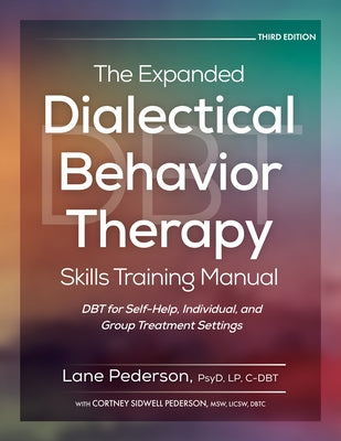 The Expanded Dialectical Behavior Therapy Skills Training Manual, 3rd Edition: Dbt for Self-Help, Individual, and Group Treatment Settings by Pederson, Lane