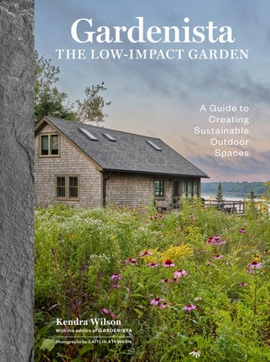 Gardenista: The Low-Impact Garden: A Guide to Creating Sustainable Outdoor Spaces by Wilson, Kendra