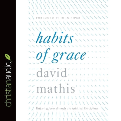 Habits of Grace: Enjoying Jesus Through the Spiritual Disciplines by Verner, Adam
