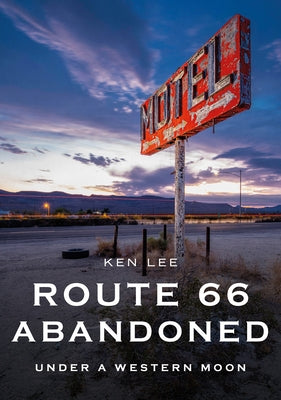 Route 66 Abandoned: Under a Western Moon by Lee, Ken