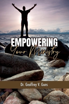 Empowering Your Ministry by Guns, Geoffrey V.