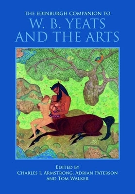 The Edinburgh Companion to W. B. Yeats and the Arts by Armstrong, Charles I.