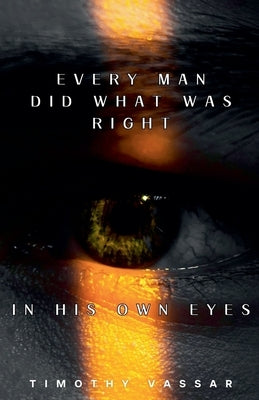 Every Man Did What Was Right in His Own Eyes by Vassar, Timothy