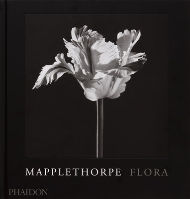 Mapplethorpe Flora: The Complete Flowers by Mapplethorpe, Robert