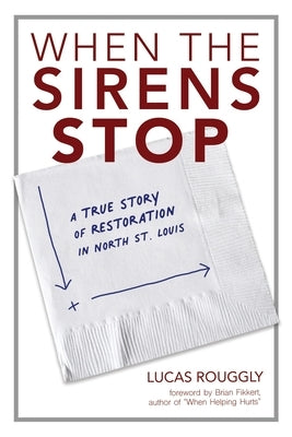 When the Sirens Stop: A True Story of Restoration in North St. Louis by Rouggly, Lucas