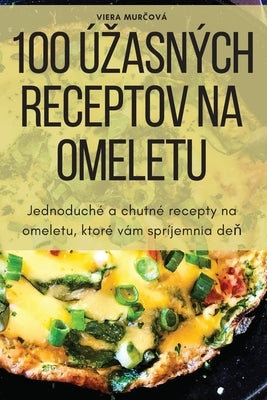 100 Úzasných Receptov Na Omeletu by Viera Mur&#269;ov&#225;