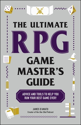 The Ultimate RPG Game Master's Guide: Advice and Tools to Help You Run Your Best Game Ever! by D'Amato, James