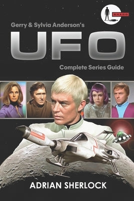 Gerry and Sylvia Anderson's UFO: Complete Series Guide: Collector's Edition by Sherlock, Toni