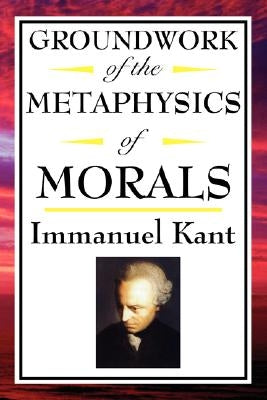 Kant: Groundwork of the Metaphysics of Morals by Kant, Immanuel