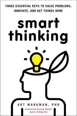 Smart Thinking: Three Essential Keys to Solve Problems, Innovate, and Get Things Done by Markman, Art