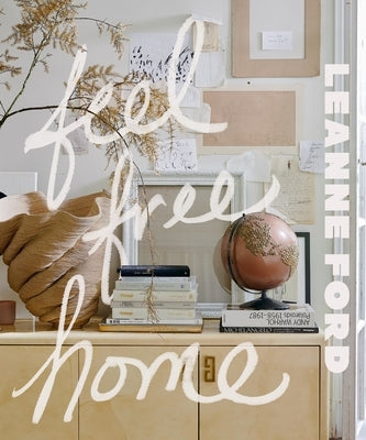 Feel Free Home: The Art of Freethinking Design by Ford, Leanne