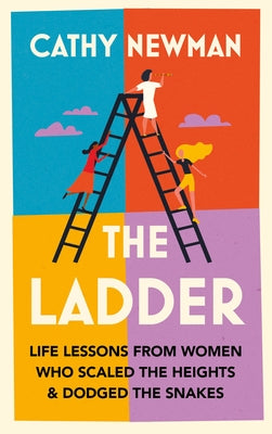 The Ladder: Life Lessons from Women Who Scaled the Heights & Dodged the Snakes by Newman, Cathy