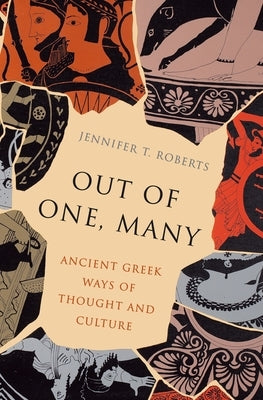 Out of One, Many: Ancient Greek Ways of Thought and Culture by Roberts, Jennifer T.