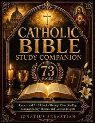Catholic Bible Study Companion 73 Pages: Understand All 73 Books Through Clear One-Page Summaries, Key Themes, and Catholic Insights by Sebastian, Ignatius