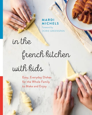 In the French Kitchen with Kids: Easy, Everyday Dishes for the Whole Family to Make and Enjoy: A Cookbook by Michels, Mardi
