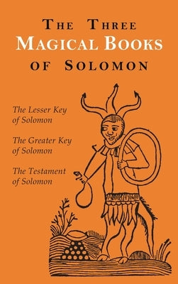 The Three Magical Books of Solomon: The Greater and Lesser Keys & The Testament of Solomon by Crowley, Aleister