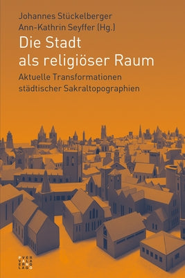 Die Stadt ALS Religioser Raum: Aktuelle Transformationen Stadtischer Sakraltopographien by Stuckelberger, Johannes