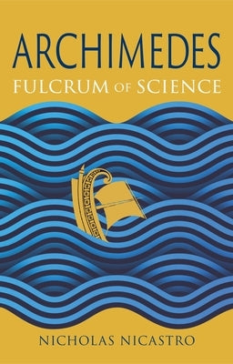 Archimedes: Fulcrum of Science by Nicastro, Nicholas