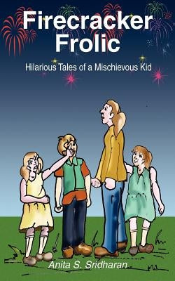 Firecracker Frolic: Hilarious Tales of a Mischievous Kid by Sridharan, Anita S.