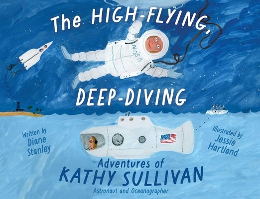 The High-Flying, Deep-Diving Adventures of Kathy Sullivan: Astronaut and Oceanographer by Stanley, Diane
