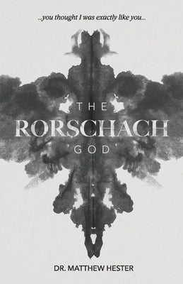 The Rorschach God: You thought I was exactly like you by Hester, Matthew