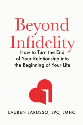 Beyond Infidelity: How to Turn the End of Your Relationship Into the Beginning of Your Life by Larusso, Lauren