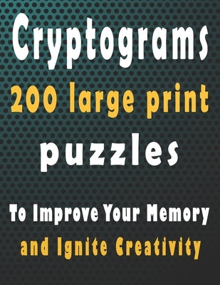 Cryptograms: 200 large print cryptogram puzzles books for adults to Improve Your Memory and Ignite Creativity by Cryptograms, Bk