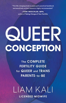 Queer Conception: The Complete Fertility Guide for Queer and Trans Parents-To-Be by Kali, Kristin Liam