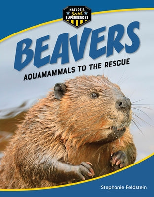 Beavers: Aquamammals to the Rescue by Feldstein, Stephanie