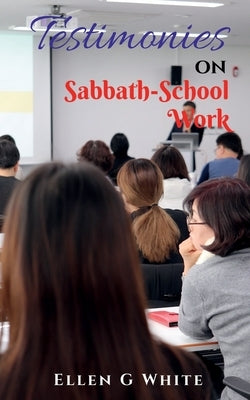 Testimonies on Sabbath School Work by G, Ellen