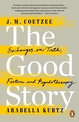 The Good Story: Exchanges on Truth, Fiction and Psychotherapy by Coetzee, J. M.