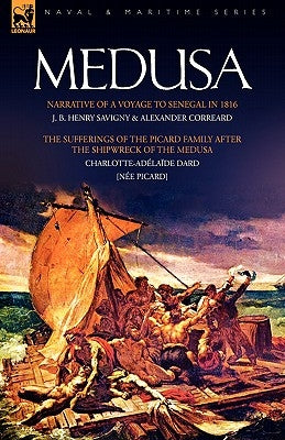 Medusa: Narrative of a Voyage to Senegal in 1816 & the Sufferings of the Picard Family After the Shipwreck of the Medusa by Savigny, J. B. Henry