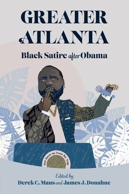 Greater Atlanta: Black Satire After Obama by Maus, Derek C.