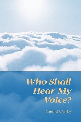 Who Shall Hear My Voice by Fairley, Leonard E.