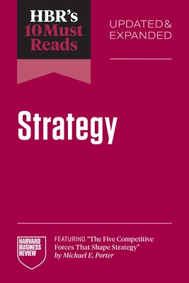 Hbr's 10 Must Reads on Strategy, Updated and Expanded (Featuring the Five Competitive Forces That Shape Strategy by Michael E. Porter) by Review, Harvard Business