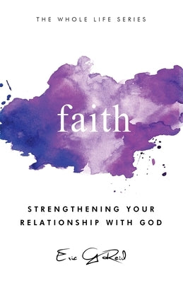 Faith: Strengthening Your Relationship With God by Reid, Eric G.