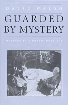 Guarded by Mystery: Meaning in a Postmodern Age by Walsh, David