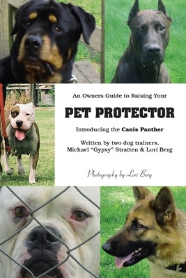 An Owner's Guide to Raising Your Pet Protector by Berg, Lori