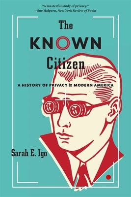 Known Citizen: A History of Privacy in Modern America by Igo, Sarah E.