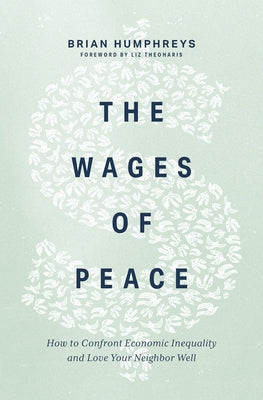 The Wages of Peace: How to Confront Economic Inequality and Love Your Neighbor Well by Humphreys, Brian