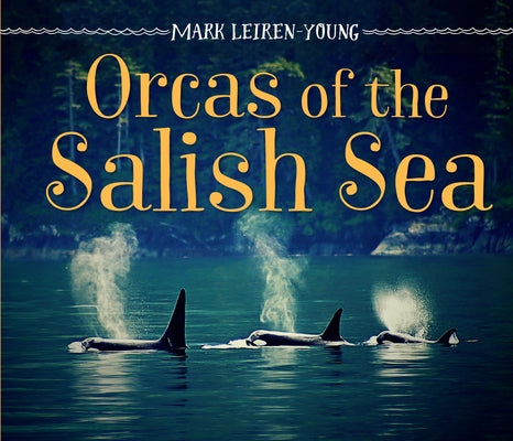 Orcas of the Salish Sea by Leiren-Young, Mark
