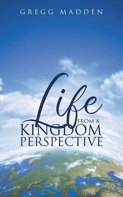 Life From a Kingdom Perspective by Madden, Gregg