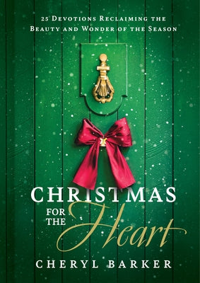 Christmas for the Heart: 25 Devotions Reclaiming the Beauty and Wonder of the Season by Barker, Cheryl