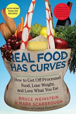 Real Food Has Curves: How to Get Off Processed Food, Lose Weight, and Love What You Eat by Weinstein, Bruce