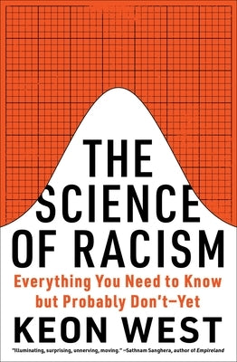 The Science of Racism: Everything You Need to Know But Probably Don't--Yet by West, Keon