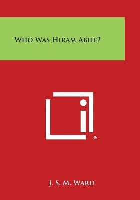 Who Was Hiram Abiff? by Ward, J. S. M.