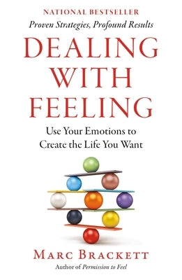 Dealing with Feeling: Use Your Emotions to Create the Life You Want by Brackett, Marc
