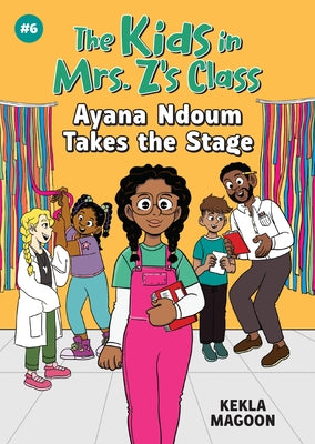 The Kids in Mrs. Z's Class: Ayana Ndoum Takes the Stage by Magoon, Kekla